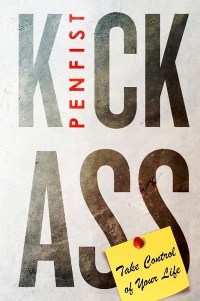 Cover for Pen Fist · Kick Ass: Take Control of Your Life (Paperback Book) (2014)