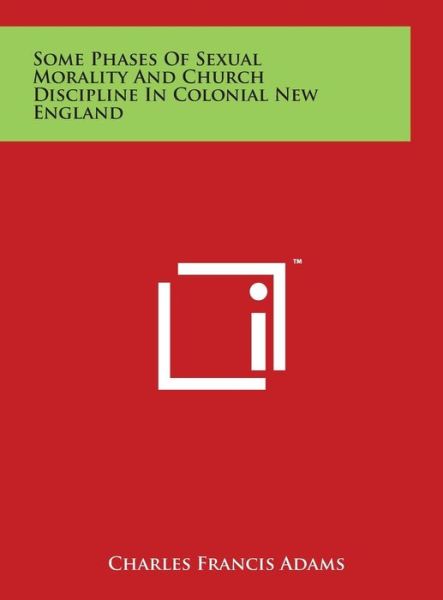 Cover for Charles Francis Adams · Some Phases of Sexual Morality and Church Discipline in Colonial New England (Hardcover Book) (2014)