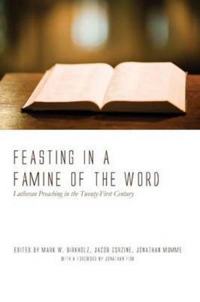 Cover for Mark W Birkholz · Feasting in a Famine of the Word: Lutheran Preaching in the Twenty-First Century (Paperback Book) (2016)