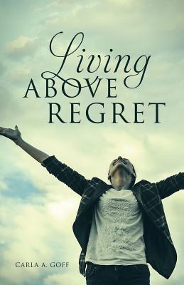 Cover for Carla a Goff · Living Above Regret (Paperback Book) (2014)