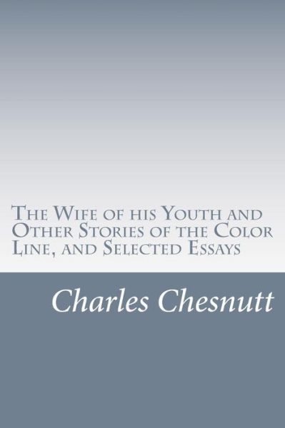 Cover for Charles W. Chesnutt · The Wife of His Youth and Other Stories of the Color Line, and Selected Essays (Paperback Book) (2014)