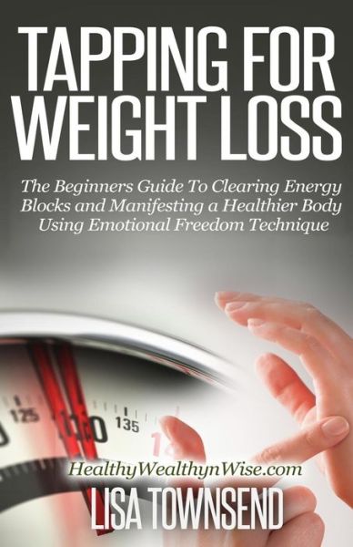 Cover for Lisa Townsend · Tapping for Weight Loss: the Beginners Guide to Clearing Energy Blocks and Manifesting a Healthier Body Using Emotional Freedom (Paperback Book) (2014)