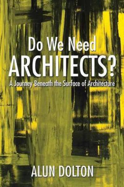 Cover for Alun Dolton · Do We Need Architects?: a Journey Beneath the Surface of Architecture (Taschenbuch) (2015)