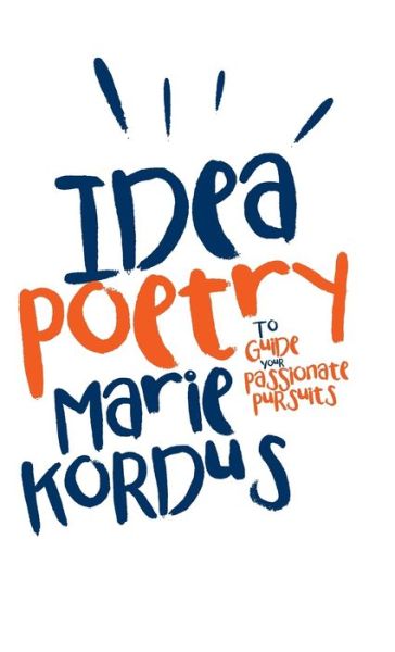 Cover for Marie Kordus · Idea Poetry : To Guide Your Passionate Pursuits (Hardcover Book) (2016)