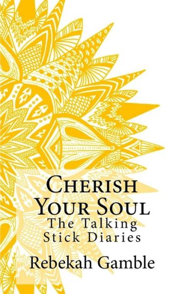 Cover for Rebekah Elizabeth Gamble · The Talking Stick Diaries: Cherish Your Soul (Paperback Book) (2015)