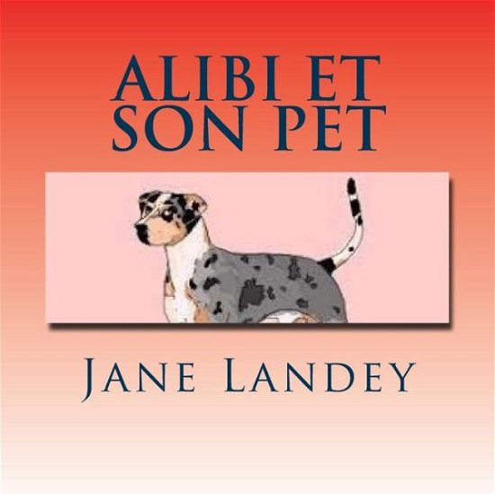 Alibi et Son Pet: Brim Kiddies Histoires - Jane Landey - Kirjat - Createspace - 9781508908166 - tiistai 17. maaliskuuta 2015