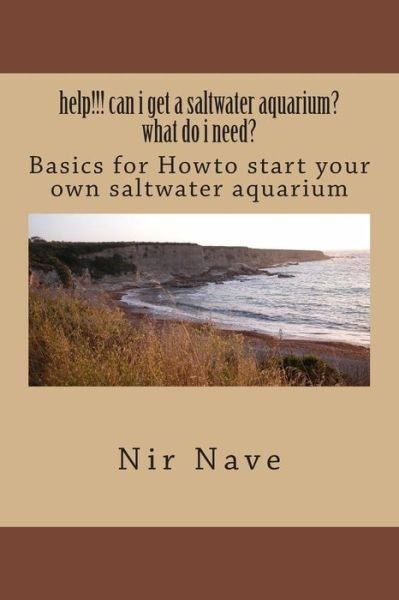 Cover for Nir Nave · Help!!! Can I Get a Saltwater Aquarium? What Do I Need?: Basics for Howto Start Your Own Saltwater Aquarium (Paperback Bog) (2015)