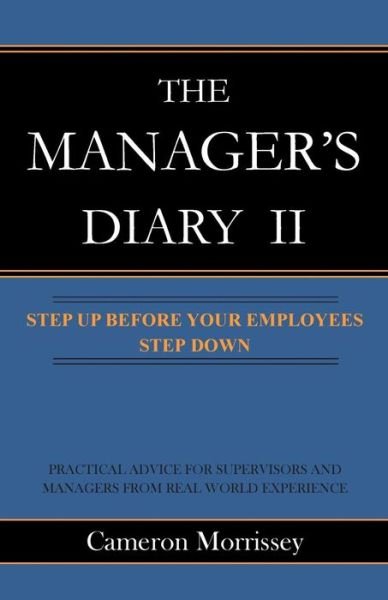 Cameron Morrissey · The Manager's Diary Ii: Step Up Before Your Employees Step Down (Paperback Bog) (2015)
