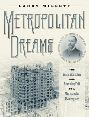 Cover for Larry Millett · Metropolitan Dreams: The Scandalous Rise and Stunning Fall of a Minneapolis Masterpiece (Hardcover Book) (2018)