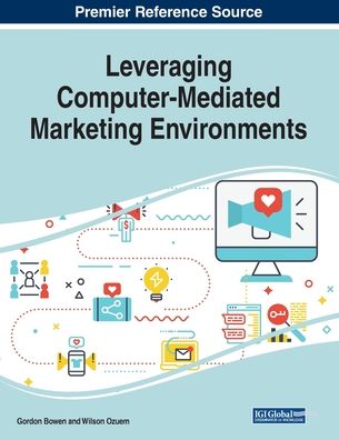 Leveraging Computer-Mediated Marketing Environments - Gordon Bowen - Books - IGI Global - 9781522586166 - December 26, 2018