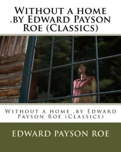 Cover for Edward Payson Roe · Without a home .by Edward Payson Roe (Classics) (Paperback Book) (2016)