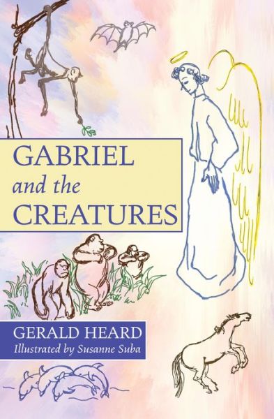 Gabriel and the Creatures - Gerald Heard - Books - Wipf & Stock Publishers - 9781532655166 - March 25, 2019