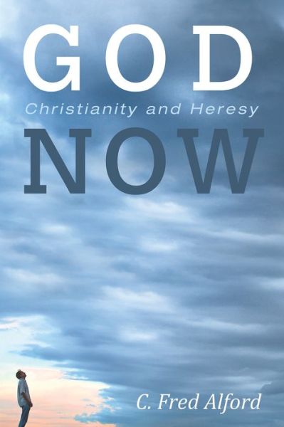 Cover for C Fred Alford · God Now: Christianity and Heresy (Paperback Book) (2019)