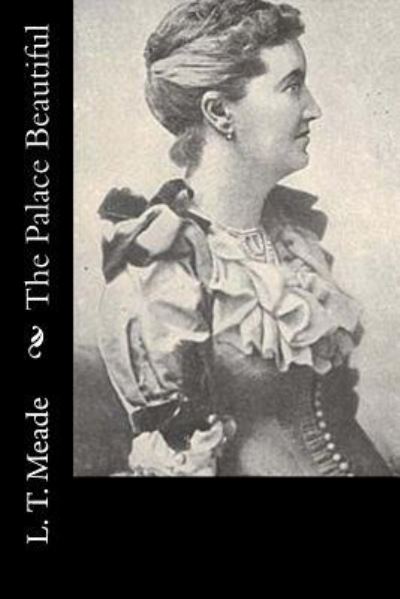 The Palace Beautiful - L. T. Meade - Books - CreateSpace Independent Publishing Platf - 9781533025166 - May 1, 2016