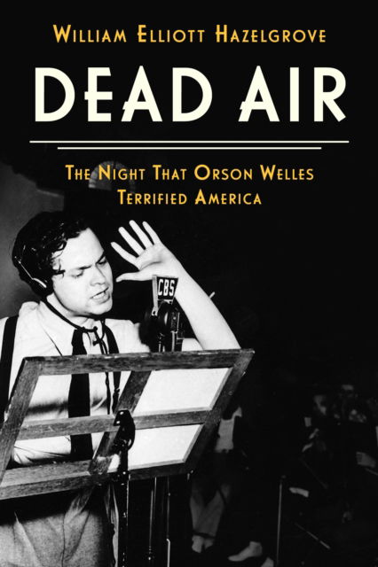 William Elliott Hazelgrove · Dead Air: The Night That Orson Welles Terrified America (Hardcover Book) (2024)