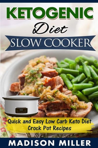 Ketogenic Diet Slow Cooker - Madison Miller - Books - Createspace Independent Publishing Platf - 9781539531166 - October 14, 2016