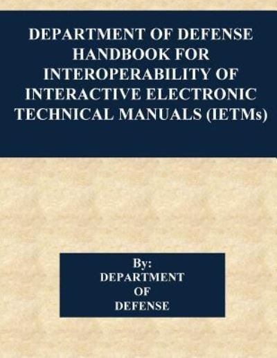 Cover for Department of Defense · Department of Defense Handbook for Interoperability of Interactive Electronic Technical Manuals (IETMs) (Paperback Bog) (2017)