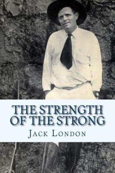 The Strength of the Strong - Jack London - Livros - Createspace Independent Publishing Platf - 9781543011166 - 9 de fevereiro de 2017