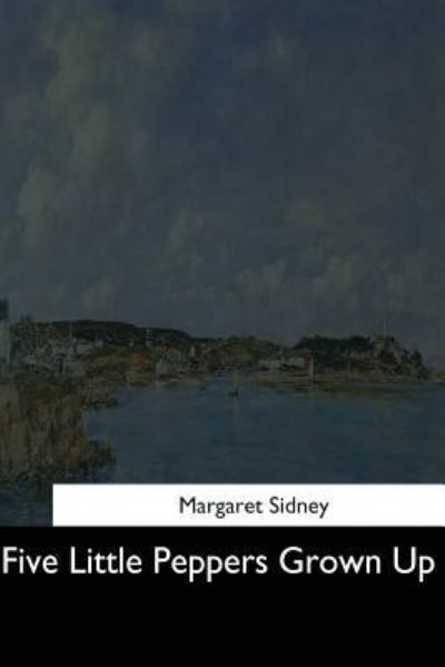 Five Little Peppers Grown Up - Margaret Sidney - Książki - Createspace Independent Publishing Platf - 9781544621166 - 16 marca 2017