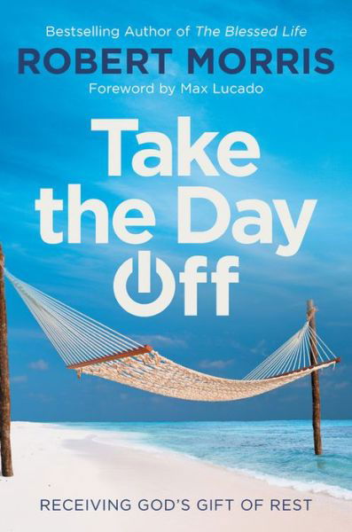 Cover for Robert Morris · Take the Day Off: Receiving God's Gift of Rest (Hardcover Book) (2019)