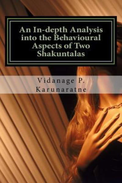 An In-depth Analysis into the Behavioural Aspects of Two Shakuntalas - Vidanage P Karunaratne - Livres - Createspace Independent Publishing Platf - 9781546656166 - 13 mai 2017