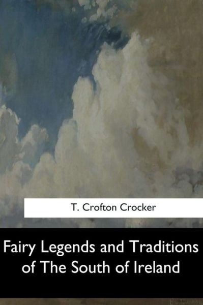 Cover for T Crofton Crocker · Fairy Legends and Traditions of The South of Ireland (Paperback Book) (2017)