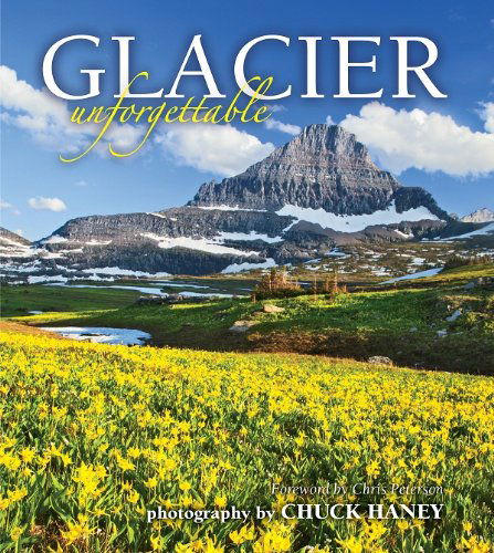 Cover for Photography by Chuck Haney · Glacier Unforgettable (Hardcover Book) [First edition] (2012)