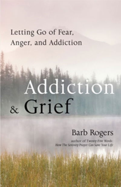 Cover for Rogers, Barb (Barb Rogers) · Addiction &amp; Grief: Letting Go of Fear, Anger, and Addiction (Paperback Book) (2011)