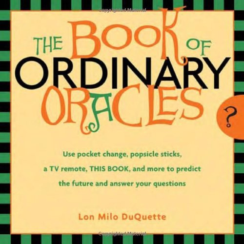 Cover for Lon Milo Duquette · Book of Ordinary Oracles: Use Pocket Change, Popsicle Sticks, a Tv Remote, This Book, and More to Predict the Future and Answer Your Questions. (Paperback Book) (2005)