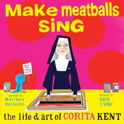 Cover for Matthew Burgess · Make Meatballs Sing: The Life and Art of Sister Corita Kent (Gebundenes Buch) (2021)