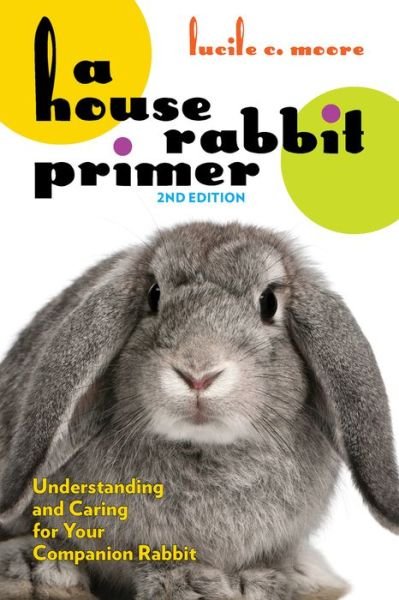 Cover for Lucile C. Moore · A House Rabbit Primer, 2nd Edition: Understanding and Caring for Your Companion Rabbit (Taschenbuch) (2022)