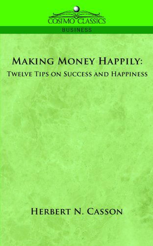 Making Money Happily: Twelve Tips on Success and Happiness - Herbert N. Casson - Bücher - Cosimo Classics - 9781596057166 - 1. Dezember 2005