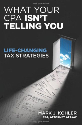 Cover for Mark Kohler · What Your CPA Isn't Telling You:  Life-changing Tax Strategies (Paperback Book) [Ed edition] (2011)