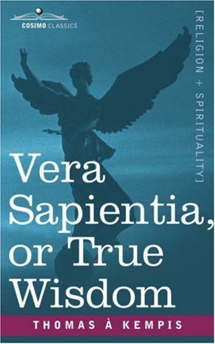 Vera Sapientia, or True Wisdom - Thomas a Kempis - Livres - Cosimo Classics - 9781602060166 - 1 novembre 2006