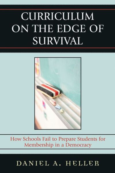 Cover for Daniel Heller · Curriculum on the Edge of Survival: How Schools Fail to Prepare Students for Membership in a Democracy (Paperback Book) [Second edition] (2012)