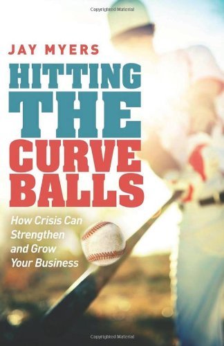 Hitting the Curveballs: How Crisis Can Strengthen and Grow Your Business - Jay Myers - Books - Morgan James Publishing llc - 9781614487166 - January 30, 2014