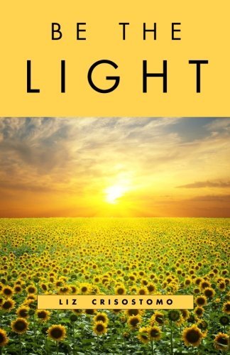 Be the Light - Liz Crisostomo - Kirjat - Turning Stone Press - 9781618520166 - torstai 1. maaliskuuta 2012