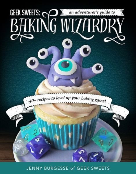 Cover for Jenny Burgesse · Geek Sweets: An Adventurer's Guide to the World of Baking Wizardry (Pocketbok) (2018)