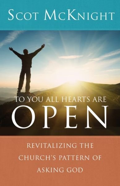 Cover for Scot McKnight · To You All Hearts Are Open: Revitalizing the Church's Pattern of Asking God (Paperback Book) (2021)