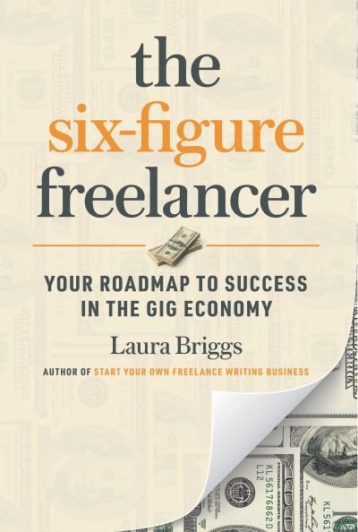 Cover for Laura Briggs · The Six-Figure Freelancer: Your Roadmap to Success in the Gig Economy (Pocketbok) (2020)