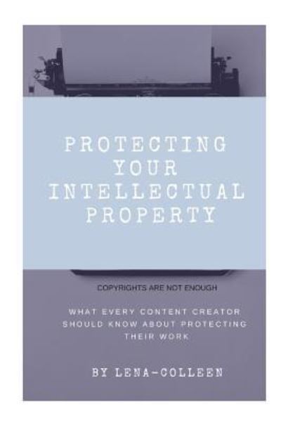 Cover for Lena Colleen · Protecting Your Intellectual Property Copyrights Are Not Enough (Paperback Book) (2019)