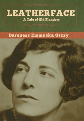 Cover for Baroness Emmu Orczy · Leatherface: a Tale of Old Flanders (Hardcover Book) (2020)