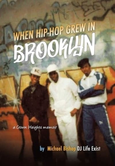 When Hip Hop Grew in Brooklyn - Michael Bishop - Books - AuthorHouse - 9781665555166 - September 14, 2022