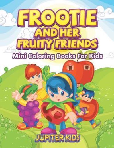 Cover for Jupiter Kids · Frootie and Her Fruity Friends: Mini Coloring Books For Kids (Paperback Book) (2016)