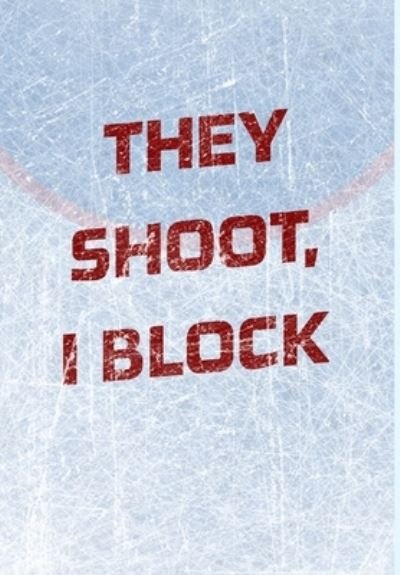 Cover for Mantablast · Goalie Hockey Notebook - They Shoot I Block (Gebundenes Buch) (2020)