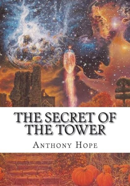 The Secret of the Tower - Anthony Hope - Książki - Createspace Independent Publishing Platf - 9781723431166 - 23 lipca 2018