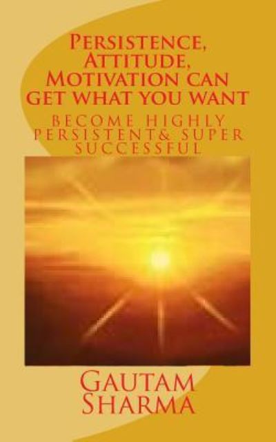 Cover for Gautam Sharma · Persistence, Attitude, Motivation Can Get What You Want (Paperback Book) (2018)