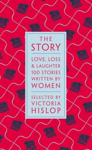 Cover for Victoria Hislop · The Story: Love, Loss &amp; The Lives of Women: 100 Great Short Stories (Inbunden Bok) (2013)