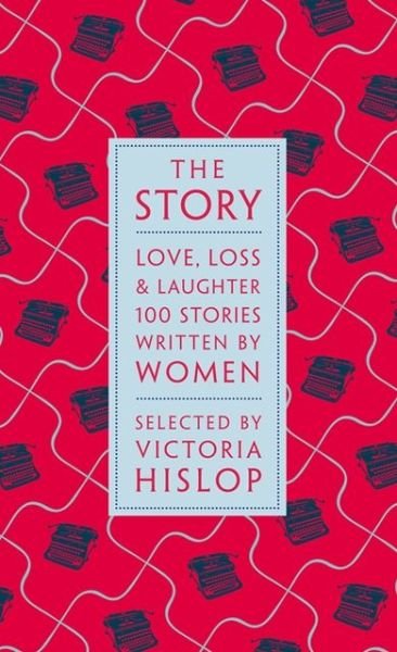 Cover for Victoria Hislop · The Story: Love, Loss &amp; The Lives of Women: 100 Great Short Stories (Hardcover Book) (2013)