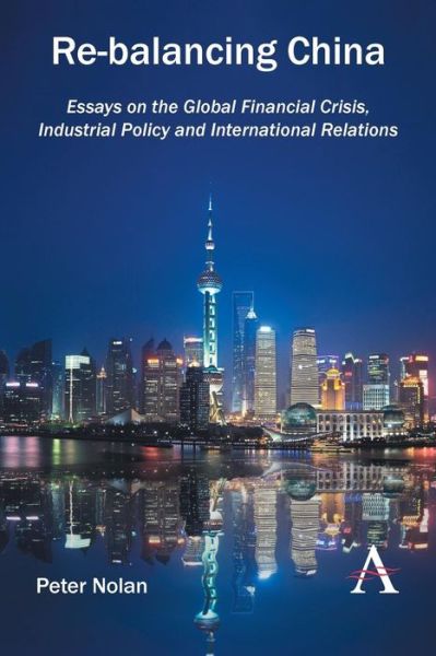 Cover for Peter Nolan · Re-balancing China: Essays on the Global Financial Crisis, Industrial Policy and International Relations (Paperback Book) (2015)